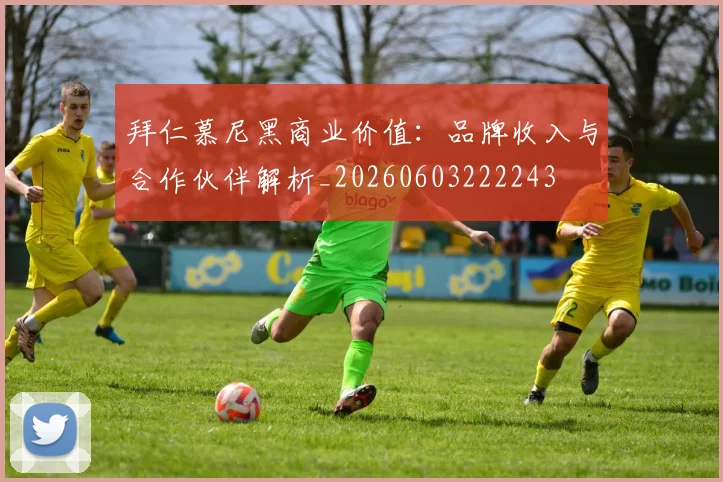 拜仁慕尼黑商业价值：品牌收入与合作伙伴解析_20260603222243