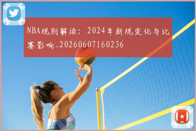 NBA规则解读：2024年新规变化与比赛影响_20260607160236