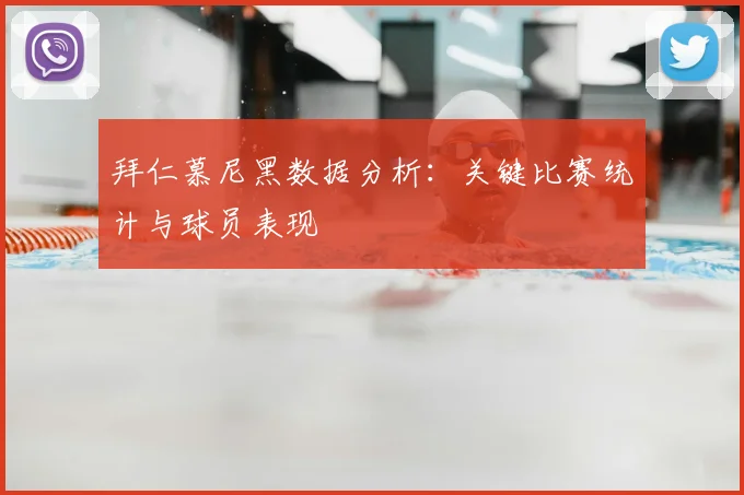 拜仁慕尼黑数据分析：关键比赛统计与球员表现